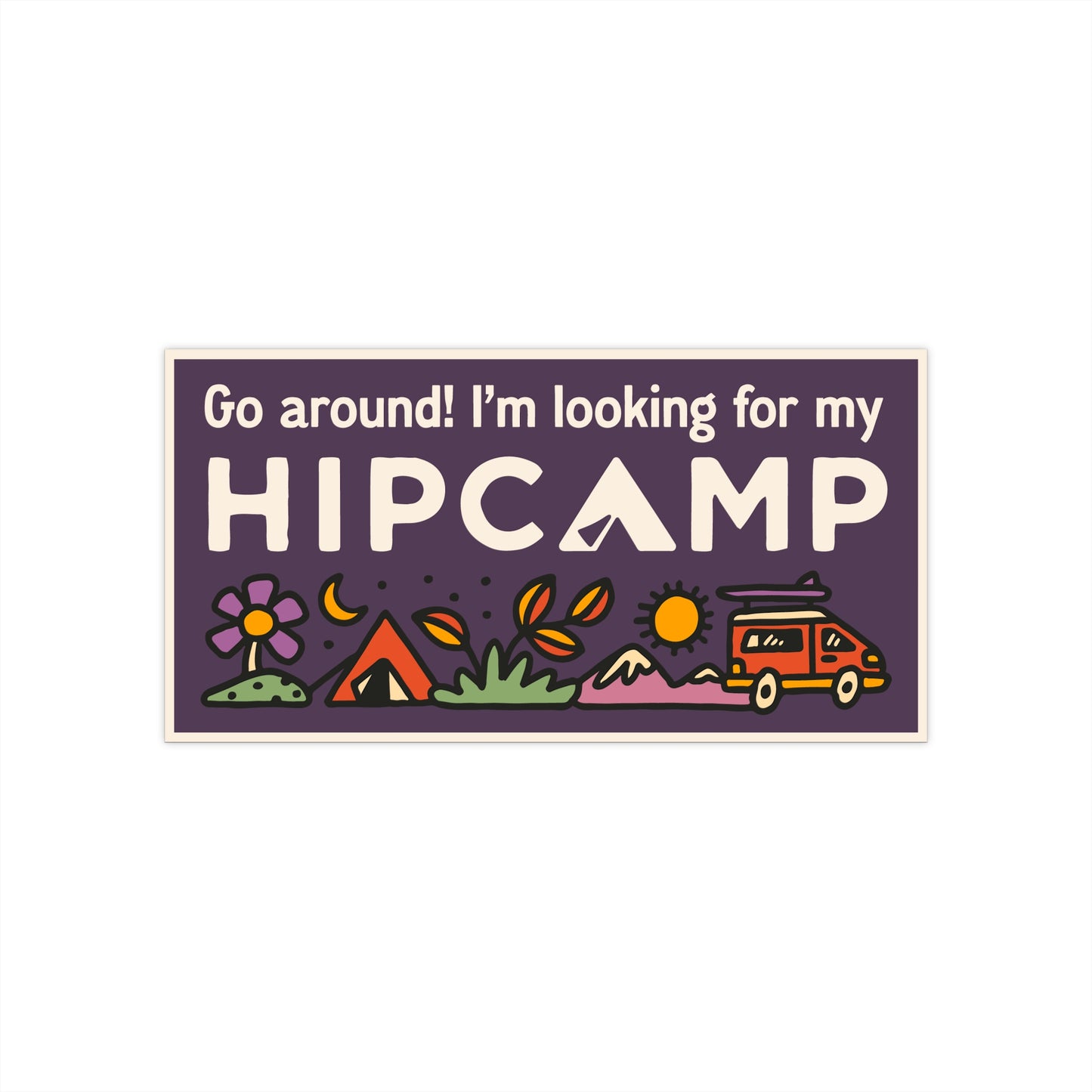 "Go around! I'm looking for my Hipcamp" Bumper Sticker